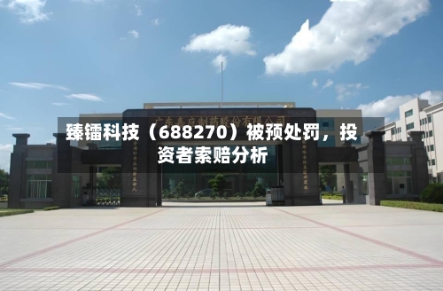 臻镭科技（688270）被预处罚	，投资者索赔分析-第1张图片