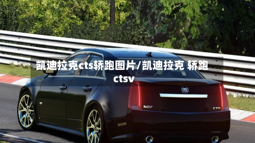 凯迪拉克cts轿跑图片/凯迪拉克 轿跑ctsv-第1张图片