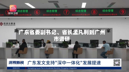 广东省委副书记、省长孟凡利到广州市调研-第1张图片