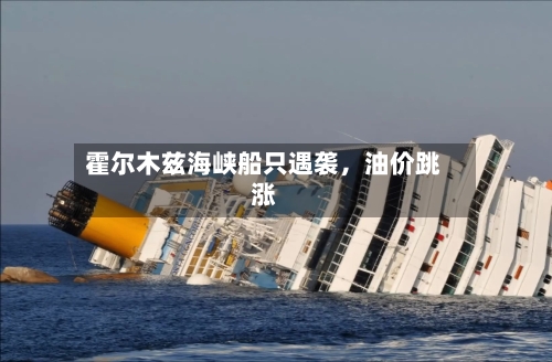 霍尔木兹海峡船只遇袭	，油价跳涨-第2张图片