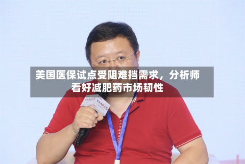 美国医保试点受阻难挡需求，分析师看好减肥药市场韧性-第3张图片