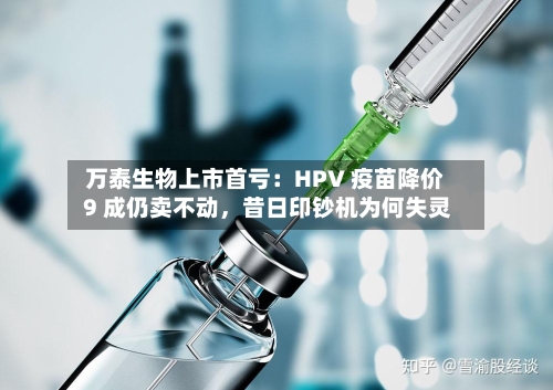 万泰生物上市首亏：HPV 疫苗降价 9 成仍卖不动	，昔日印钞机为何失灵-第3张图片