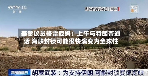 美参议员格雷厄姆：上午与特朗普通话 海峡封锁可能很快演变为全球性-第1张图片