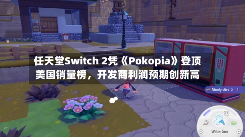 任天堂Switch 2凭《Pokopia》登顶美国销量榜，开发商利润预期创新高-第1张图片