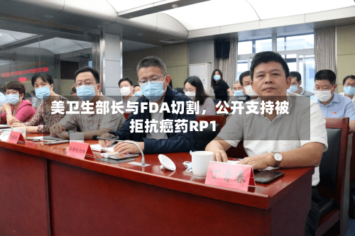美卫生部长与FDA切割，公开支持被拒抗癌药RP1-第2张图片