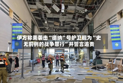 伊方称美袭击“德纳”号护卫舰为“史无前例的战争罪行”并誓言追责-第2张图片