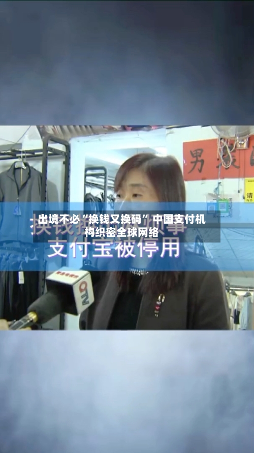 出境不必“换钱又换码	” 中国支付机构织密全球网络-第1张图片