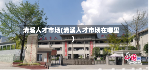 清溪人才市场(清溪人才市场在哪里)-第1张图片
