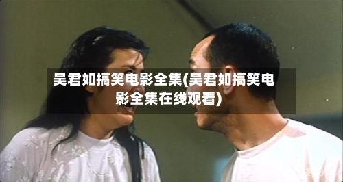 吴君如搞笑电影全集(吴君如搞笑电影全集在线观看)-第2张图片