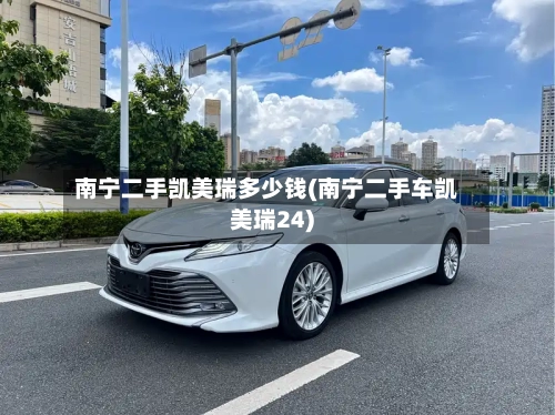 南宁二手凯美瑞多少钱(南宁二手车凯美瑞24)-第1张图片