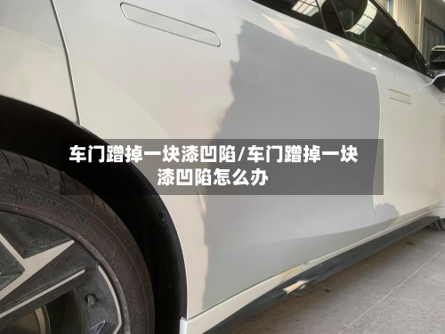 车门蹭掉一块漆凹陷/车门蹭掉一块漆凹陷怎么办-第3张图片