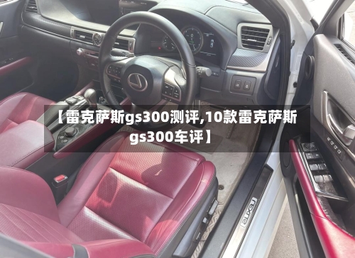 【雷克萨斯gs300测评,10款雷克萨斯gs300车评】-第1张图片