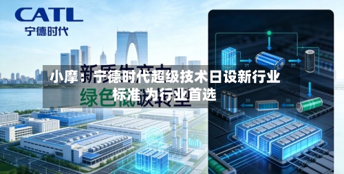 小摩：宁德时代超级技术日设新行业标准 为行业首选-第2张图片