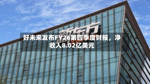 好未来发布FY26第四季度财报，净收入8.02亿美元-第1张图片