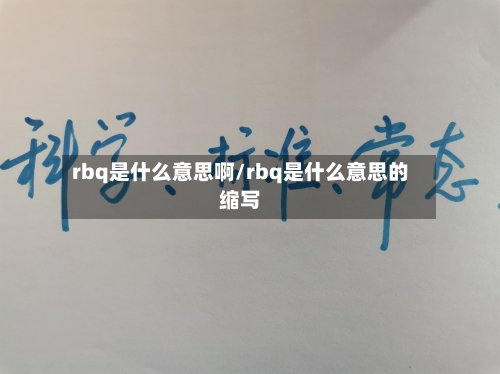 rbq是什么意思啊/rbq是什么意思的缩写-第1张图片