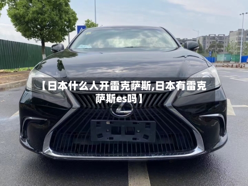 【日本什么人开雷克萨斯,日本有雷克萨斯es吗】-第1张图片
