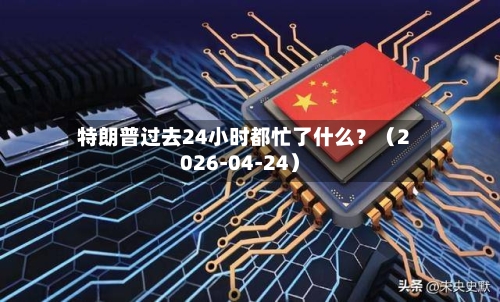 特朗普过去24小时都忙了什么？（2026-04-24）-第2张图片