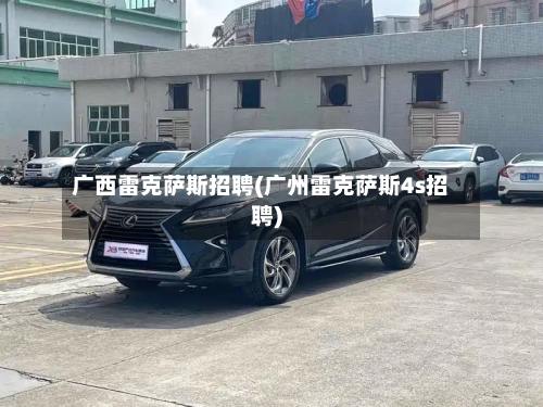 广西雷克萨斯招聘(广州雷克萨斯4s招聘)-第2张图片