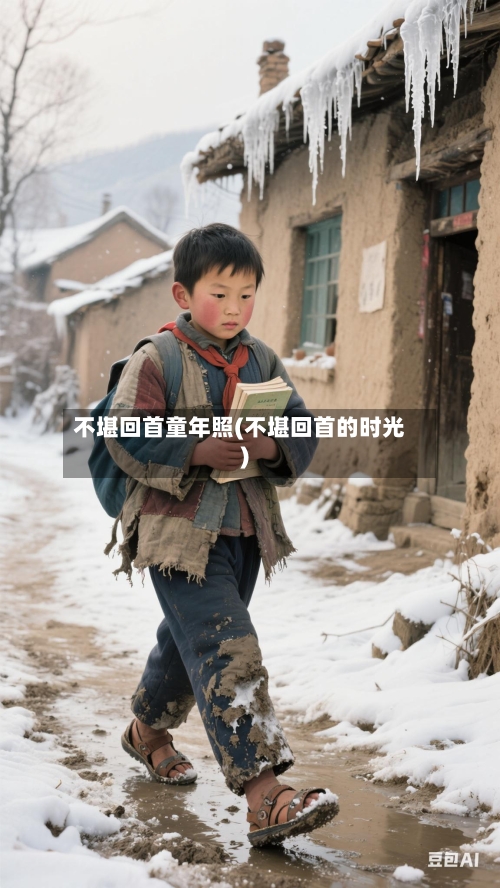不堪回首童年照(不堪回首的时光)-第2张图片