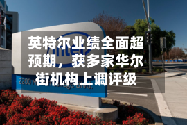 英特尔业绩全面超预期	，获多家华尔街机构上调评级-第2张图片