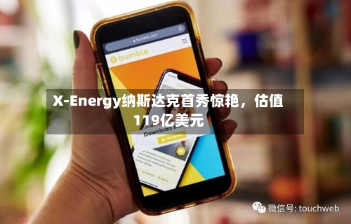X-Energy纳斯达克首秀惊艳，估值119亿美元-第1张图片
