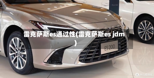 雷克萨斯es通过性(雷克萨斯es jdm)-第1张图片