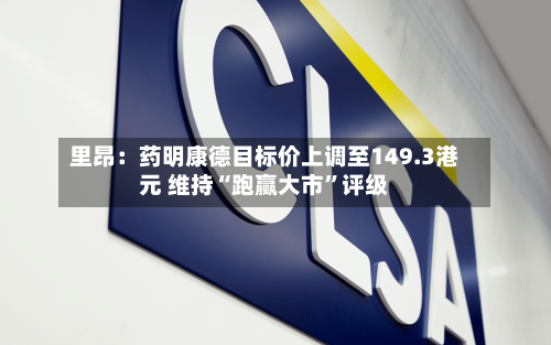里昂：药明康德目标价上调至149.3港元 维持“跑赢大市	”评级-第1张图片