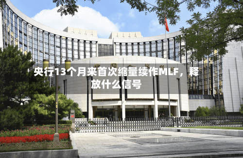 央行13个月来首次缩量续作MLF	，释放什么信号-第2张图片