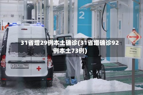 31省增29例本土确诊(31省增确诊92例本土73例)-第2张图片