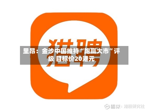 里昂：金沙中国维持“跑赢大市”评级 目标价20港元-第2张图片