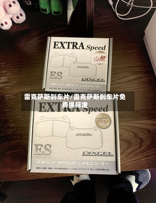 雷克萨斯刹车片/雷克萨斯刹车片免费换标准-第1张图片