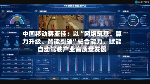 中国移动蒋亚佳：以“网络筑基	、算力升级、智能引领”融合能力，赋能自动驾驶产业高质量发展-第1张图片