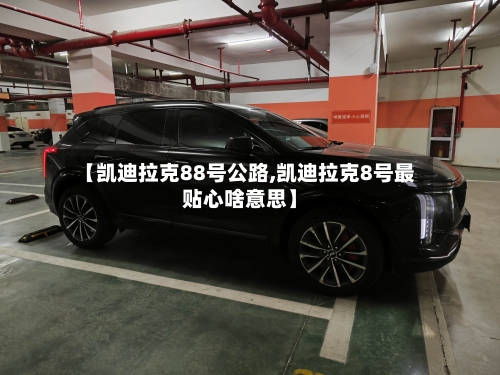 【凯迪拉克88号公路,凯迪拉克8号最贴心啥意思】-第1张图片