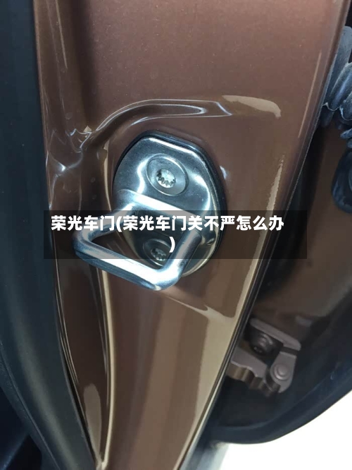 荣光车门(荣光车门关不严怎么办)-第1张图片