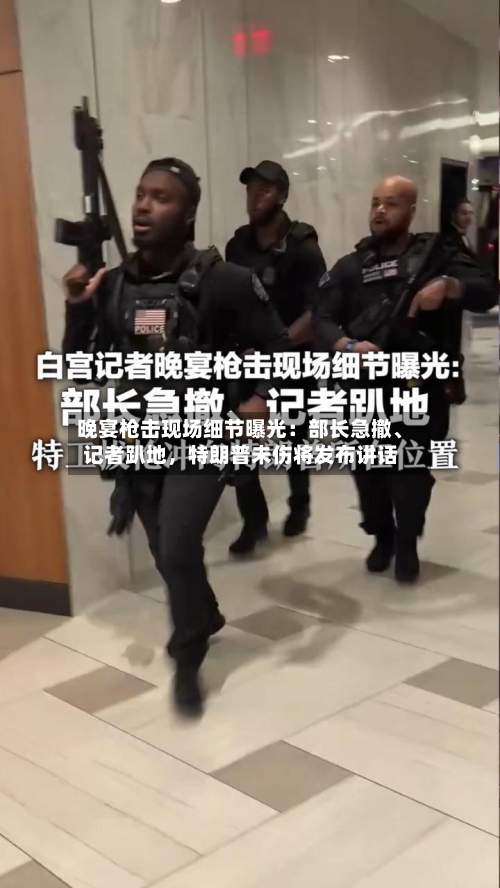 晚宴枪击现场细节曝光：部长急撤、记者趴地	，特朗普未伤将发布讲话-第2张图片