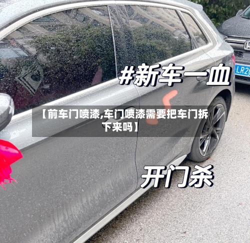 【前车门喷漆,车门喷漆需要把车门拆下来吗】-第1张图片