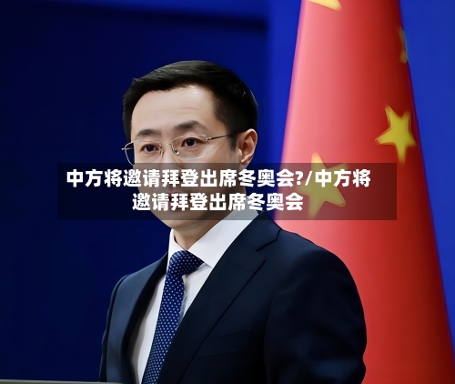 中方将邀请拜登出席冬奥会?/中方将邀请拜登出席冬奥会-第2张图片