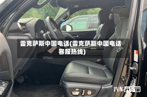 雷克萨斯中国电话(雷克萨斯中国电话客服热线)-第3张图片