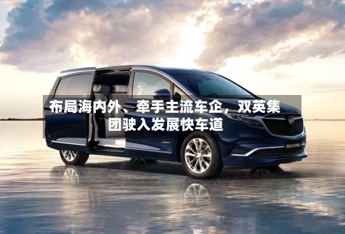 布局海内外、牵手主流车企，双英集团驶入发展快车道-第3张图片