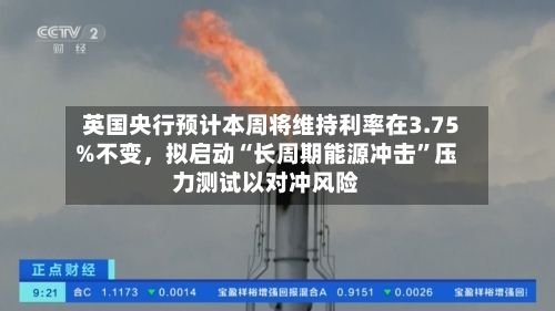 英国央行预计本周将维持利率在3.75%不变	，拟启动“长周期能源冲击”压力测试以对冲风险-第2张图片