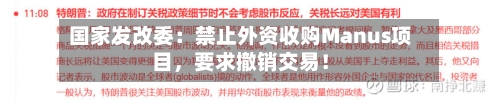 国家发改委：禁止外资收购Manus项目，要求撤销交易！-第1张图片