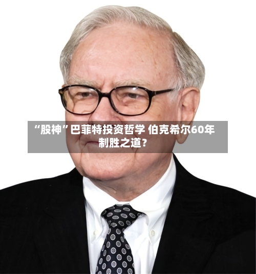 “股神	”巴菲特投资哲学 伯克希尔60年制胜之道？-第1张图片