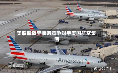 美联航放弃收购竞争对手美国航空集团-第3张图片