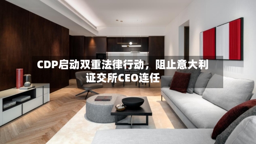 CDP启动双重法律行动	，阻止意大利证交所CEO连任-第3张图片