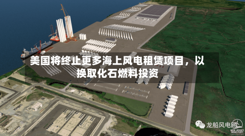 美国将终止更多海上风电租赁项目，以换取化石燃料投资-第2张图片