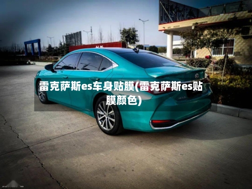 雷克萨斯es车身贴膜(雷克萨斯es贴膜颜色)-第2张图片