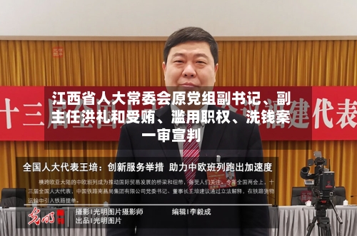 江西省人大常委会原党组副书记	、副主任洪礼和受贿、滥用职权、洗钱案一审宣判-第2张图片