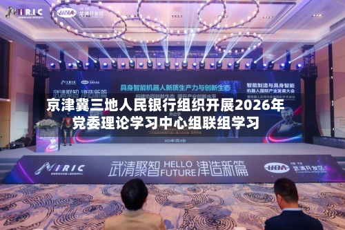 京津冀三地人民银行组织开展2026年党委理论学习中心组联组学习-第3张图片