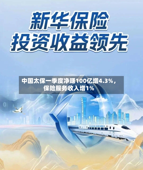 中国太保一季度净赚100亿增4.3%	，保险服务收入增1%-第1张图片