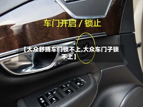 【大众舒腾车门锁不上,大众车门子锁不上】-第1张图片